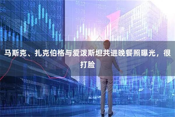 马斯克、扎克伯格与爱泼斯坦共进晚餐照曝光，很打脸