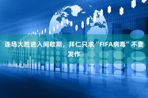 连场大胜进入间歇期,拜仁只求“FIFA病毒”不要发作