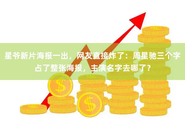 星爷新片海报一出，网友直接炸了：周星驰三个字占了整张海报，主演名字去哪了？
