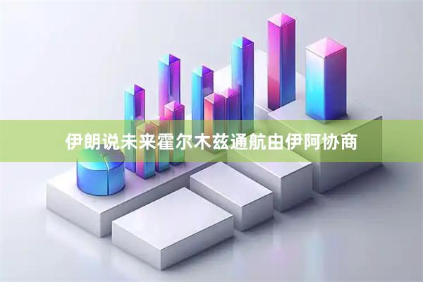 伊朗说未来霍尔木兹通航由伊阿协商
